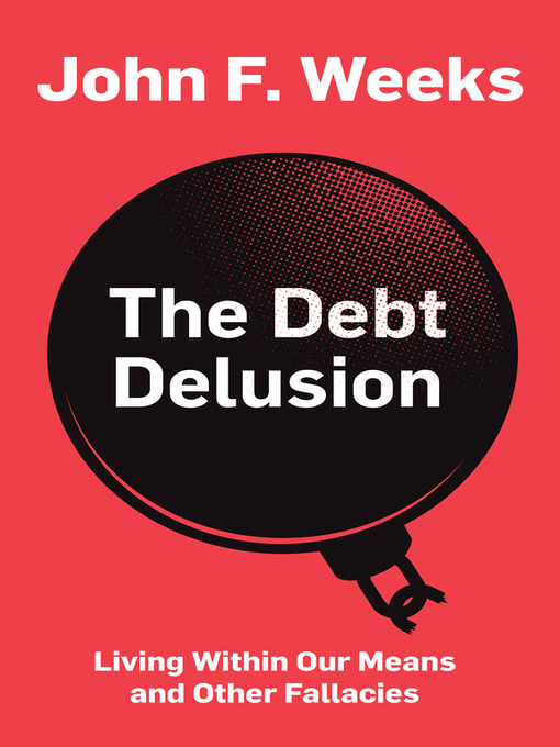 Title details for The Debt Delusion by John F. Weeks - Available